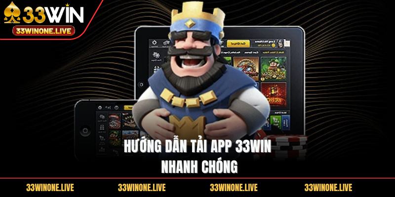 Hướng dẫn tải app 33win nhanh chóng
